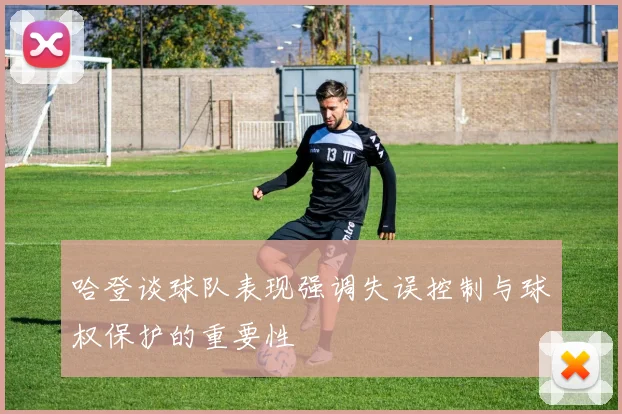 哈登谈球队表现强调失误控制与球权保护的重要性