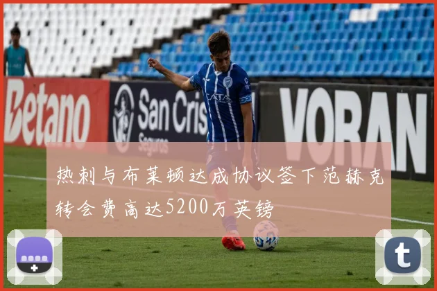 热刺与布莱顿达成协议签下范赫克转会费高达5200万英镑