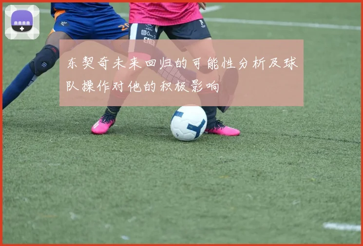 东契奇未来回归的可能性分析及球队操作对他的积极影响